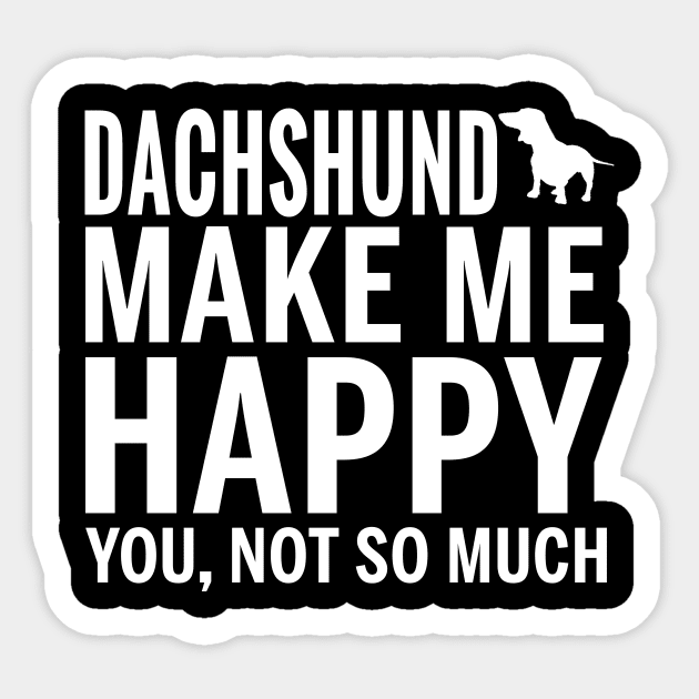 DACHSHUND Shirt - DACHSHUND Make Me Happy You not So Much Sticker by bestsellingshirts